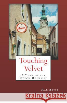 Touching Velvet: A Year in the Czech Republic Max Boyle 9781475217292 CreateSpace - książka
