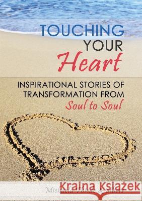 Touching Your Heart Inspirational stories of transformation From Soul to Soul Michaela Thiede Sasha Allenby Tom Altaffer 9783981627701 MT Coaching - książka
