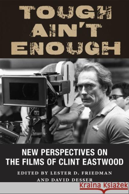 Tough Ain't Enough: New Perspectives on the Films of Clint Eastwood Lester D. Friedman David Desser Lester D. Friedman 9780813586014 Rutgers University Press - książka