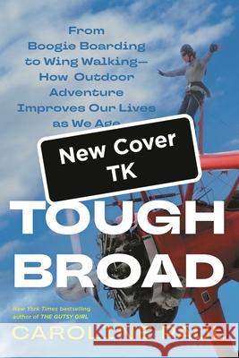 Tough Broad: From Boogie Boarding to Wing Walking--How Outdoor Adventure Improves Our Lives as We Age Caroline Paul 9781639736362 Bloomsbury Publishing - książka