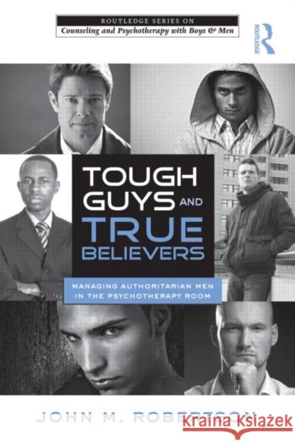 Tough Guys and True Believers: Managing Authoritarian Men in the Psychotherapy Room Robertson, John M. 9780415890434 Routledge - książka