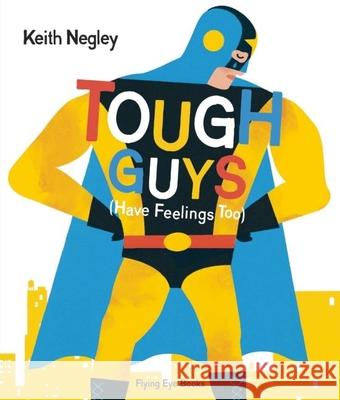 Tough Guys Have Feelings Too Keith Negley 9781909263666 Flying Eye Books - książka
