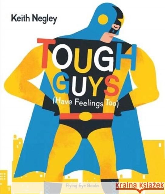 Tough Guys (Have Feelings Too) Keith Negley   9781912497157 Flying Eye Books - książka