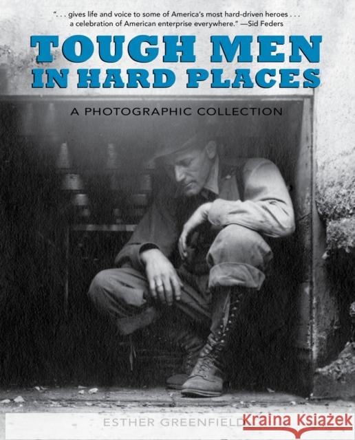 Tough Men in Hard Places: A Photographic Collection Esther Greenfield Jay Harrison 9781941821121 Westwinds Press - książka