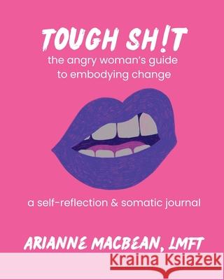 Tough Shit: The angry woman's guide to embodying change: A self-reflection & somatic journal Lmft Arianne Macbean 9781966655480 Tehom Center Publishing - książka