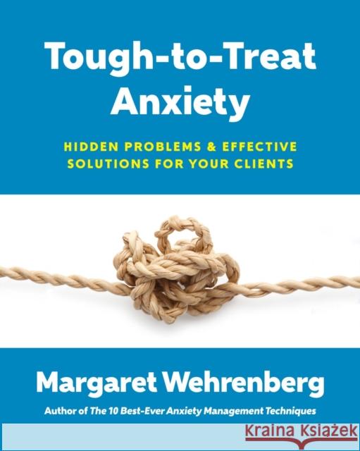 Tough-to-Treat Anxiety: Hidden Problems & Effective Solutions for Your Clients Margaret Wehrenberg 9780393711028 WW Norton & Co - książka