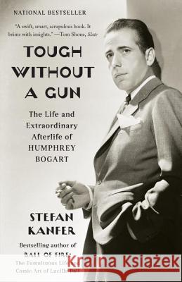 Tough Without a Gun: The Life and Extraordinary Afterlife of Humphrey Bogart Stefan Kanfer 9780307455819 Vintage Books - książka