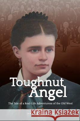 Toughnut Angel: The Tale of a Real-Life Adventuress of the Old West Jane Carlile Baker 9781522980575 Createspace Independent Publishing Platform - książka