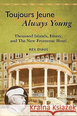 Toujours Jeune - Always Young: Thousand Islands, Emery, and The New Frontenac Hotel Ennis, Rex 9781450575942 Createspace - książka