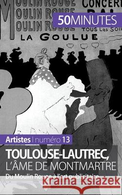 Toulouse-Lautrec, l'âme de Montmartre: Du Moulin Rouge à l'art publicitaire 50minutes, Thibaut Wauthion 9782806257833 5minutes.Fr - książka