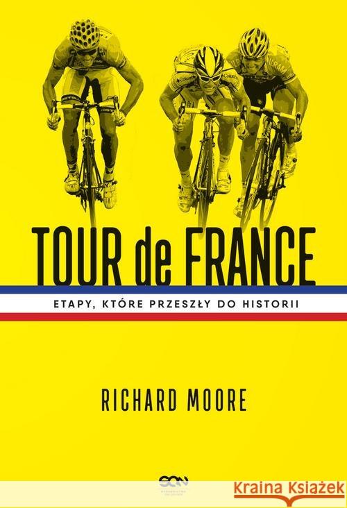 Tour de France. Etapy, które przeszły do historii Moore Richard 9788381291606 Sine Qua Non - książka