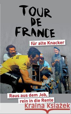 Tour de France für alte Knacker: Raus aus dem Job, rein in die Rente Helmut Achatz 9783752829389 Books on Demand - książka