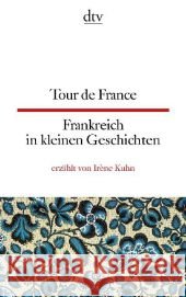 Tour de France - Frankreich in kleinen Geschichten : Französisch-Deutsch. Texte für Einsteiger Kuhn, Irène 9783423095105 DTV - książka