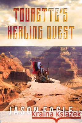 Tourette's Healing Quest Jason Eagle 9781514141397 Createspace Independent Publishing Platform - książka