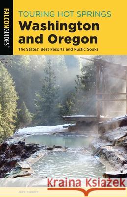 Touring Hot Springs Washington and Oregon: The States' Best Resorts and Rustic Soaks Jeff Birkby 9781493046645 Falcon Press Publishing - książka