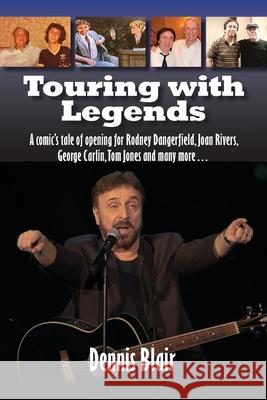 Touring with Legends: A comic's tale of opening for Rodney Dangerfield, Joan Rivers, George Carlin, Tom Jones and many more... Dennis Blair 9781629336725 BearManor Media - książka