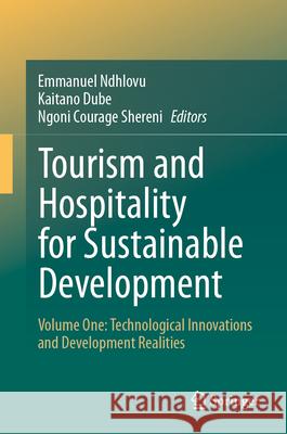 Tourism and Hospitality for Sustainable Development: Volume One: Technological Innovations and Development Realities Emmanuel Ndhlovu Kaitano Dube Ngoni Courage Shereni 9783031630682 Springer - książka