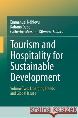 Tourism and Hospitality for Sustainable Development: Volume Two: Emerging Trends and Global Issues Emmanuel Ndhlovu Kaitano Dube Catherine Mayama Kifworo 9783031630729 Springer - książka