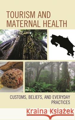 Tourism and Maternal Health: Customs, Beliefs, and Everyday Practices Allison R. Cantor 9781793604255 Lexington Books - książka