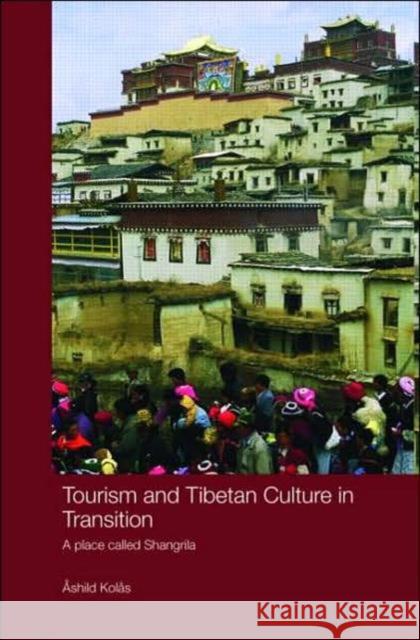 Tourism and Tibetan Culture in Transition: A Place Called Shangrila Kolas, Ashild 9780415434362 TAYLOR & FRANCIS LTD - książka