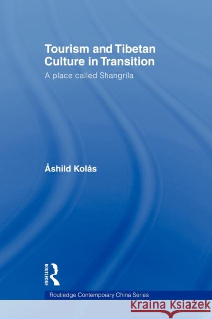 Tourism and Tibetan Culture in Transition: A Place Called Shangrila Kolas, Ashild 9780415674904 Routledge - książka