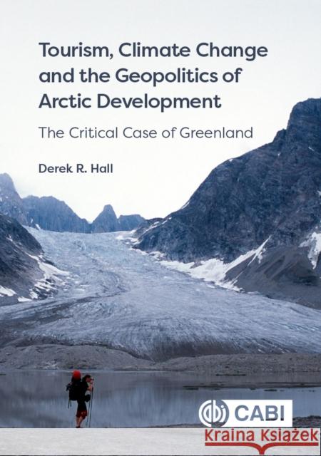 Tourism, Climate Change and the Geopolitics of Arctic Development: The Critical Case of Greenland Derek Hall 9781789246728 Cabi - książka