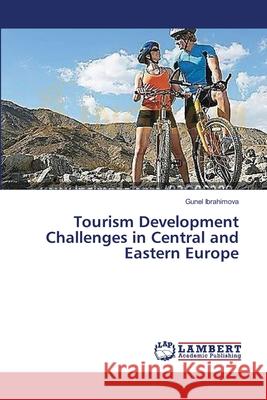 Tourism Development Challenges in Central and Eastern Europe Ibrahimova Gunel 9783659471940 LAP Lambert Academic Publishing - książka