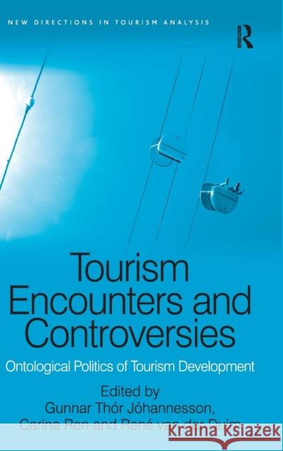 Tourism Encounters and Controversies: Ontological Politics of Tourism Development Gunnar Thor Johannesson Carina Ren Rene Van Der Duim 9781472424365 Ashgate Publishing Limited - książka