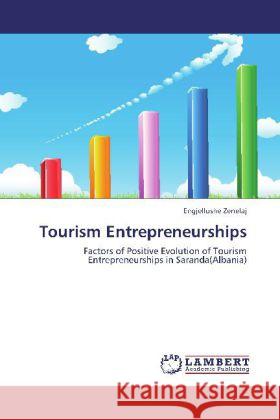 Tourism Entrepreneurships : Factors of Positive Evolution of Tourism Entrepreneurships in Saranda(Albania) Zenelaj, Engjellushe 9783659259166 LAP Lambert Academic Publishing - książka