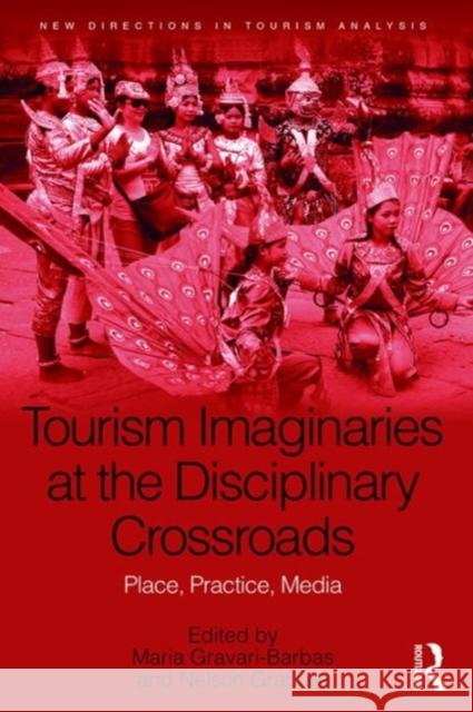 Tourism Imaginaries at the Disciplinary Crossroads: Place, Practice, Media Professor Maria Gravari-Barbas Nelson H. H. Graburn Professor Dimitri Ioannides 9781472422118 Ashgate Publishing Limited - książka