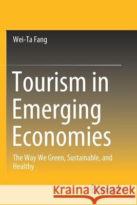 Tourism in Emerging Economies: The Way We Green, Sustainable, and Healthy Wei-Ta Fang 9789811524653 Springer - książka