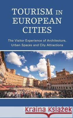 Tourism in European Cities: The Visitor Experience of Architecture, Urban Spaces and City Attractions John Ebejer 9781538160541 Rowman & Littlefield Publishers - książka