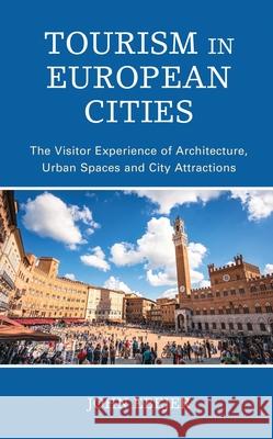 Tourism in European Cities: The Visitor Experience of Architecture, Urban Spaces and City Attractions John Ebejer 9781538160770 Rowman & Littlefield Publishers - książka