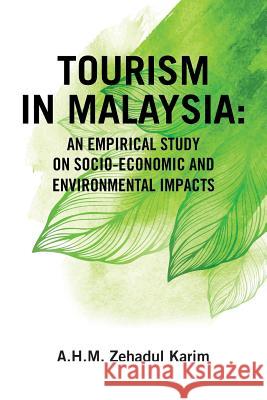 Tourism in Malaysia: An Empirical Study on Socio-Economic and Environmental Impacts A H M Zehadul Karim 9781482879964 Partridge Singapore - książka