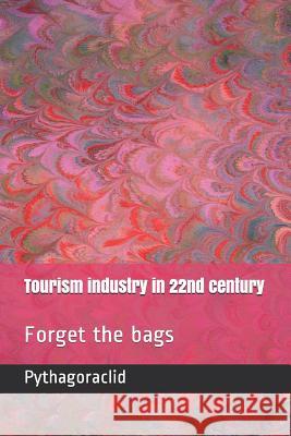Tourism industry in 22nd century: Forget the bags Pythagoraclid 9781797851983 Independently Published - książka