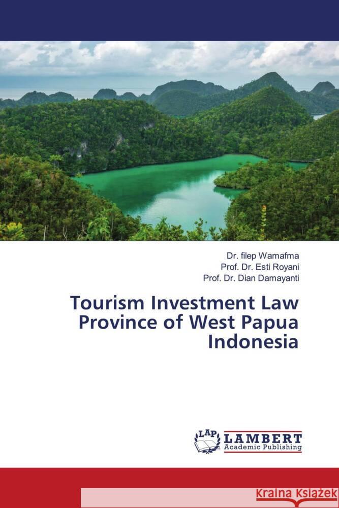 Tourism Investment Law Province of West Papua Indonesia Wamafma, Dr. Filep, Royani, Esti, Damayanti, Dian 9786206751625 LAP Lambert Academic Publishing - książka