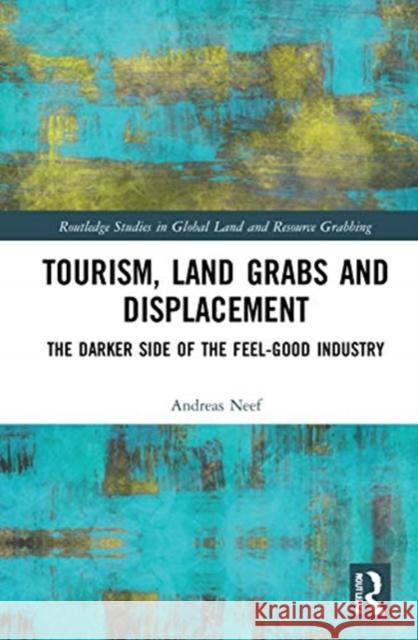 Tourism, Land Grabs and Displacement: The Darker Side of the Feel-Good Industry Andreas Neef 9780367356262 Routledge - książka