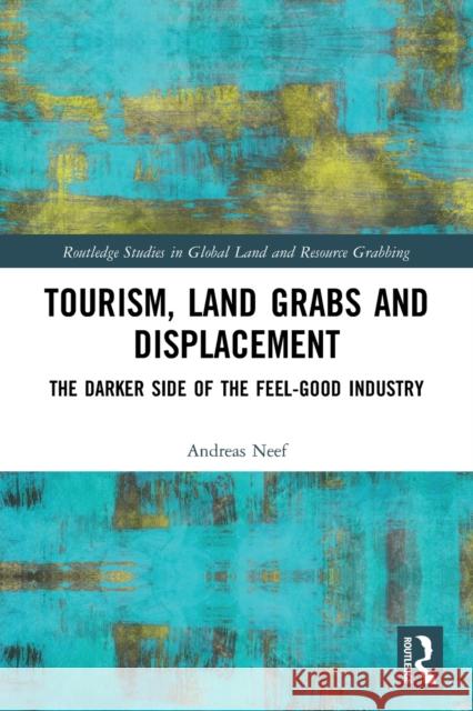 Tourism, Land Grabs and Displacement: The Darker Side of the Feel-Good Industry Andreas Neef 9780367767952 Routledge - książka
