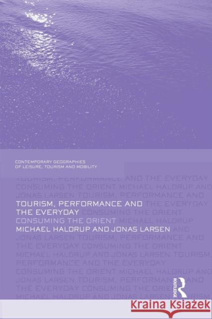 Tourism, Performance and the Everyday: Consuming the Orient Michael Haldrup Jonas Larsen 9781138867185 Routledge - książka