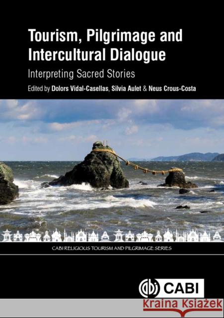 Tourism, Pilgrimage and Intercultural Dialogue: Interpreting Sacred Stories Dolores Vidal-Casellas Silvia Aulet Neus Crous-Costa 9781789241129 Cabi - książka