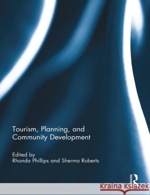 Tourism, Planning, and Community Development Rhonda Phillips Sherma Roberts 9780415754903 Routledge - książka