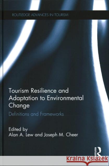 Tourism Resilience and Adaptation to Environmental Change: Definitions and Frameworks Alan A. Lew Joseph M. Cheer 9781138206793 Routledge - książka