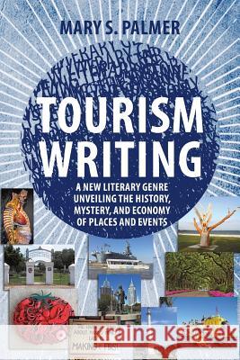 Tourism Writing: A New Literary Genre Unveiling the History, Mystery, and Economy of Places and Events Mary S Palmer 9781627342490 Universal Publishers - książka