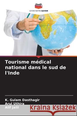 Tourisme médical national dans le sud de l'Inde Dasthagir, K. Gulam, Uthira, Arul, Jalil, Alif 9786209339301 Editions Notre Savoir - książka