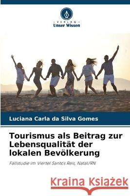 Tourismus als Beitrag zur Lebensqualität der lokalen Bevölkerung da Silva Gomes, Luciana Carla 9786206836339 Verlag Unser Wissen - książka