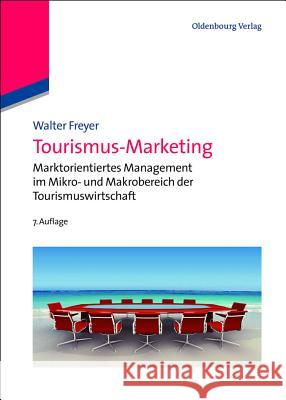 Tourismus-Marketing: Marktorientiertes Management Im Mikro- Und Makrobereich Der Tourismuswirtschaft Freyer, Walter 9783486705775 Oldenbourg - książka