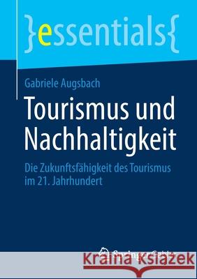 Tourismus Und Nachhaltigkeit: Die Zukunftsfähigkeit Des Tourismus Im 21. Jahrhundert Augsbach, Gabriele 9783658310837 Springer Gabler - książka