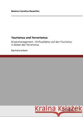 Tourismus und Terrorismus: Krisenmanagement - Einflussfaktor auf den Tourismus in Zeiten des Terrorismus Daumiller, Béatrice Caroline 9783640849062 Grin Verlag - książka