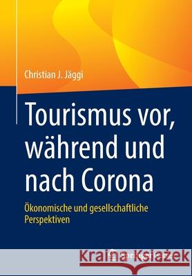 Tourismus Vor, Während Und Nach Corona: Ökonomische Und Gesellschaftliche Perspektiven Jäggi, Christian J. 9783658352875 Springer Gabler - książka