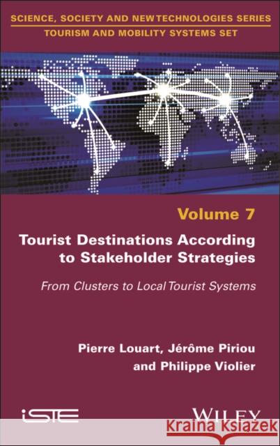 Tourist Destinations According to Stakeholder Strategies: From Clusters to Local Tourist Systems Pierre Louart J?r?me Piriou Philippe Violier 9781786306593 Wiley-Iste - książka